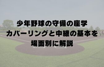 少年野球の守備の座学｜カバーリングと中継の基本を場面別に解説