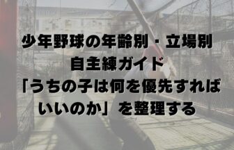 少年野球の年齢別・立場別 自主練ガイド｜「うちの子は何を優先すればいいのか」を整理する