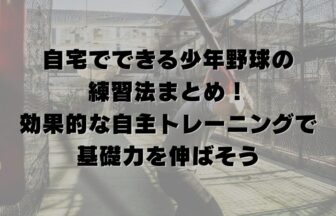 自宅でできる少年野球の練習法まとめ！効果的な自主トレーニングで基礎力を伸ばそう