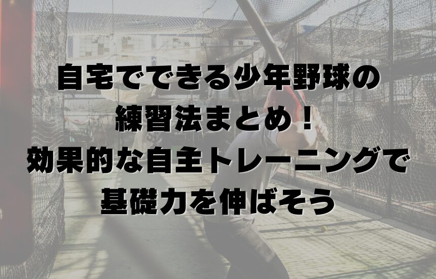 自宅でできる少年野球の練習法まとめ！効果的な自主トレーニングで基礎力を伸ばそう