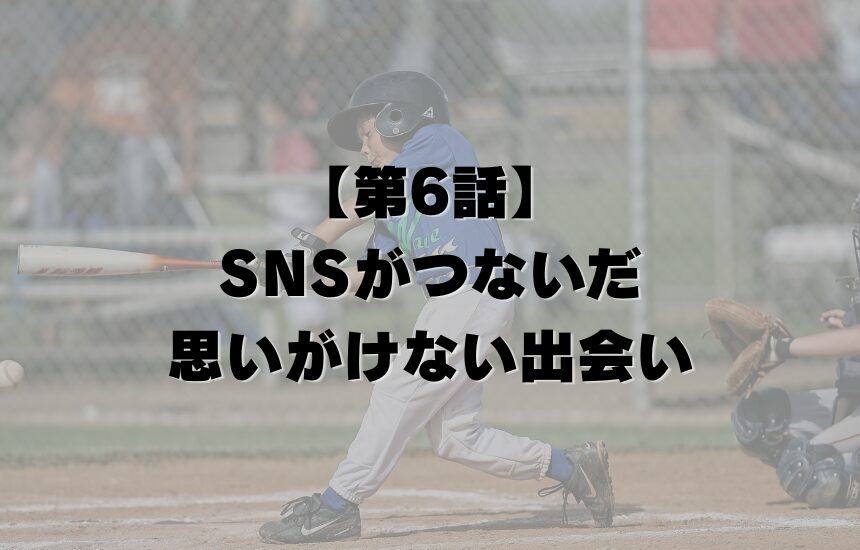【第6話】SNSがつないだ、思いがけない出会い