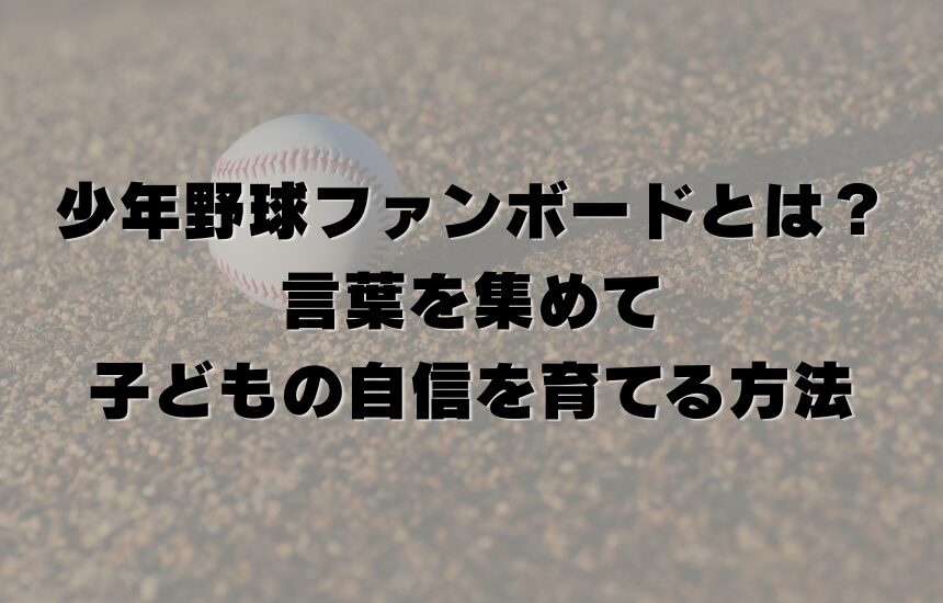 少年野球ファンボードとは？言葉を集めて子どもの自信を育てる方法