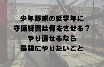 少年野球の低学年に守備練習は何をさせる？やり直せるなら最初にやりたいこと