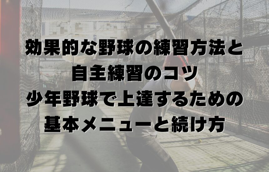 効果的な野球の練習方法と自主練習のコツ｜少年野球で上達するための基本メニューと続け方