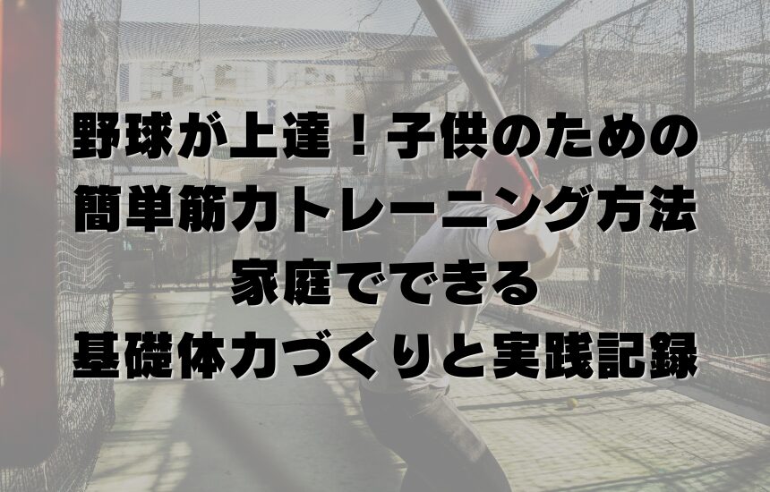 野球が上達！子供のための簡単筋力トレーニング方法｜家庭でできる基礎体力づくりと実践記録