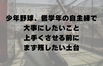 少年野球で低学年の自主練で大事にしたいこと｜上手くさせる前に、まず残したい土台