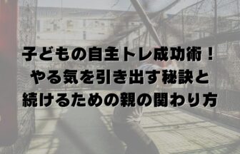 子どもの自主トレ成功術！やる気を引き出す秘訣と続けるための親の関わり方